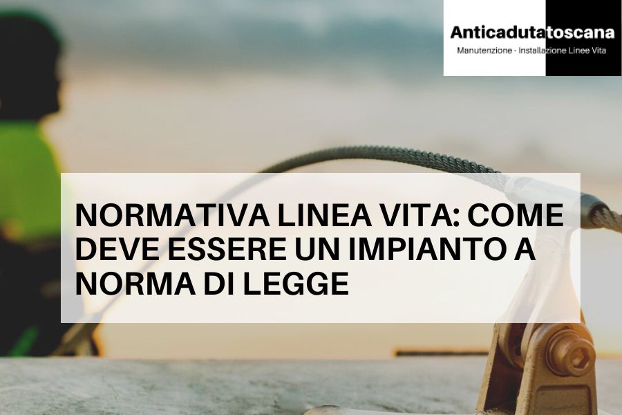 normativa linea vita come deve essere un impianto a norma di legge in Toscana