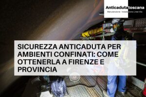 Sciurezza anticaduta spazi confinati Toscana
